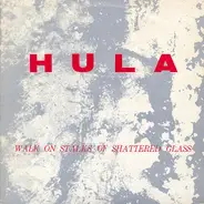 Hula - Walk On Stalks Of Shattered Glass