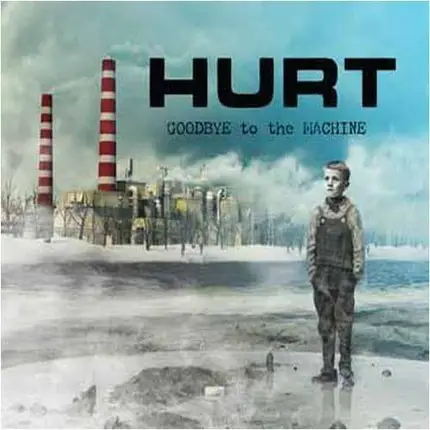 HURT - Goodbye to the Machine