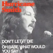 Hurricane Smith - Don't Let It Die / Oh Babe What Would You Do