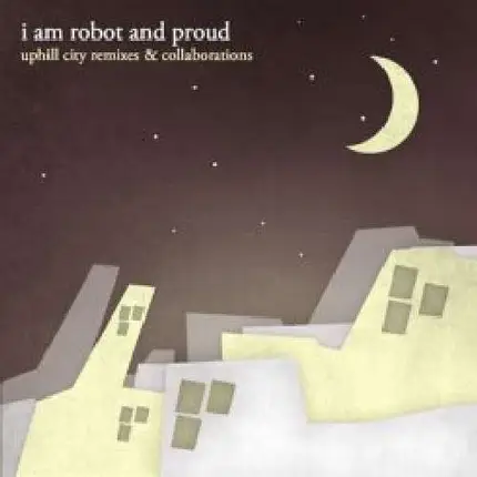 I Am Robot & Proud - Uphill City Remixes &..