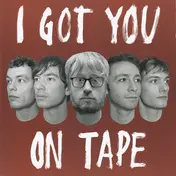 I GOT YOU ON TAPE - I Got You on Tape