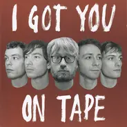 I Got You On Tape - I Got You on Tape
