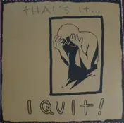 I Quit! - That's It... I Quit!