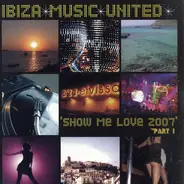 Ibiza Music United - Show Me Love 2007 Part 1