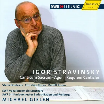 Igor Stravinsky / Stella Doufexis • Christian Elsner • Rudolf Rosen • SWR Vokalensemble Stuttgart • - Canticum Sacrum •  Agon •  Requiem Canticles