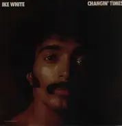 Ike White - Changin' Times