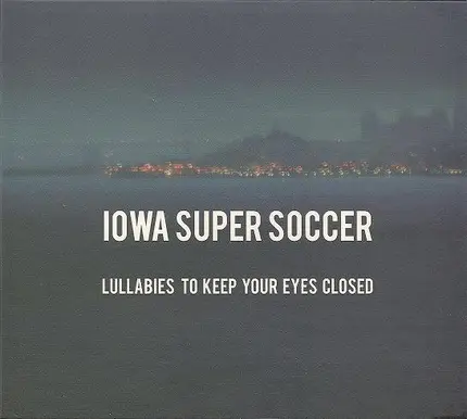 Iowa Super Soccer - Lullabies To Keep Your Eyes Closed