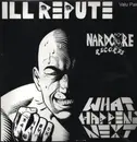 LP - Ill Repute - What Happens Next / Oxnard Land Of No Toilets