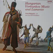 Imre Magyari Jr. And His Folk Ensemble - Hungarian Verbunkos Music And Laments