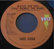 Inez Foxx - Watch The Dog (That Brings The Bone) / You Hurt Me For The Last Time