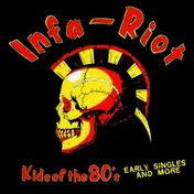 INFA RIOT - Kids Of The 80s: The Singles & More