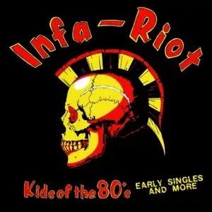 INFA RIOT - Kids Of The 80s: The Singles & More