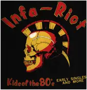 INFA RIOT - Kids Of The 80's (Early Singles And More)