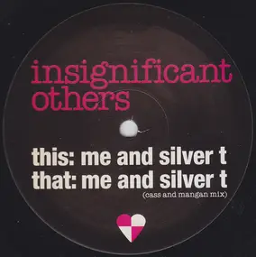 INSIGNIFICANT OTHERS - Me And Silver T