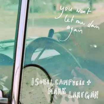 Isobel Campbell + Mark Lanegan - You Won't Let Me Down Again