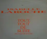 Isabelle Laroche - Tout, Tout De Suite (Tu Vas Trop Vite)
