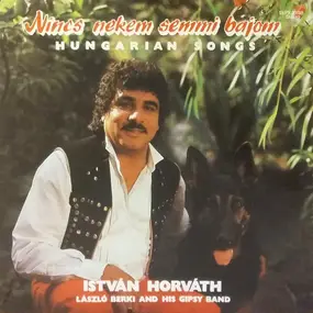 Istvan Horvath - Nincs Nekem Semmi Bajom - Hungarian Songs