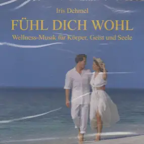 Iris Dehmel - Fühl dich wohl - Wellness-Musik für Körper, Geist und Seele