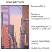 Irwin Bazelon - Symphony No. 6 • Overture to Shakespeare's "Taming Of The Shrew" • Short Symphony (No. 2)