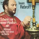 7inch Vinyl Single - Ivan Rebroff - Schenk' Mir Einen Wodka Ein / Wütend Wälzt' Sich Einst Im Bette