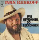 7inch Vinyl Single - Ivan Rebroff - Wie Gewonnen, So Zerronnen / Küsse, Bitter Wie Geharzter Wein