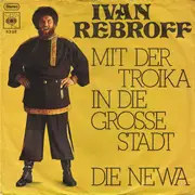 7inch Vinyl Single - Ivan Rebroff - Mit Der Troika In Die Grosse Stadt / Die Newa