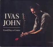 Ivas John - Good Days A Comin