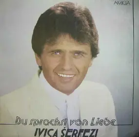 Ivica Serfezi - Du Sprachst Von Liebe