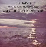 J. D. Jarvis And Rocky Mountain Boys - Walk The Streets Of Glory