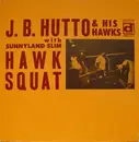 LP - J.B. Hutto & The Hawks With Sunnyland Slim - Hawk Squat - '66 -'68 SESSIONS FT. SUNNYLAND SLIM & LEE JACKSON