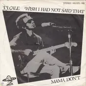 J. J. Cale - Wish I Had Not Said That / Mama Don't