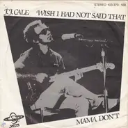 J.J. Cale - Wish I Had Not Said That / Mama Don't