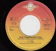 7inch Vinyl Single - J.J. Cale - Wish I Had Not Said That / Mama Don't
