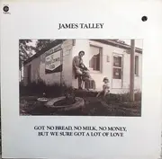 LP - James Talley - Got No Bread, No Milk, No Money, But We Sure Got A Lot Of Love