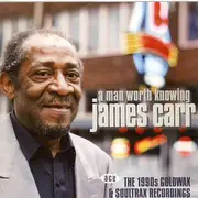 CD - James Carr - A Man Worth Knowing - The 1990s Goldwax & Soultrax Recordings