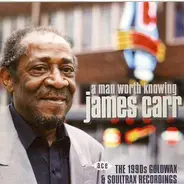 James Carr - A Man Worth Knowing - The 1990s Goldwax & Soultrax Recordings