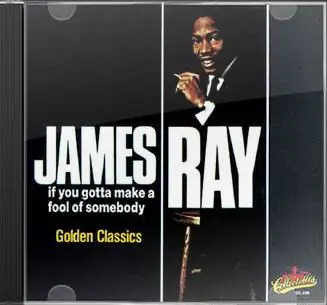 James Ray - If You Gotta Make A Fool of Somebody - Golden Classics