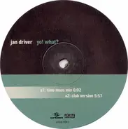 Jan Driver - yo! what?