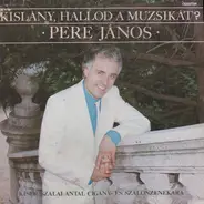 János Pere - Kislány, Hallod A Muzsikát?