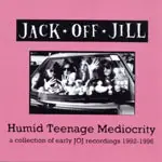 Jack off Jill - HUMID TEENAGE MEDIOCRITY '92-'95