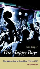 Jack Eisner - Die Happy Boys: Eine jüdische Band in Deutschland 1945 bis 1949