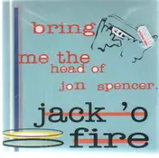 Jack O'Fire - Bring Me The Head Of Jon Spencer