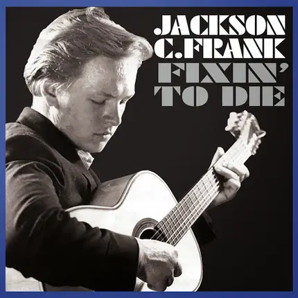 Jackson C. Frank - Fixin' To Die