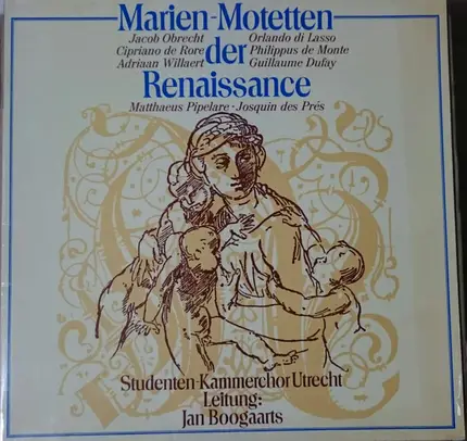 Jacob Obrecht , Cipriano De Rore , Adrian Willaert , Roland de Lassus , Philippe De Monte a.o. - Marien-Motetten der Renaissance