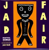 Jad Fair - BEAUTIFUL SONGS - THE BEST OF THE..