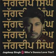 Jagdeep Singh - Who's Gonna Love You?