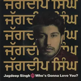 Jagdeep Singh - Who's Gonna Love You?