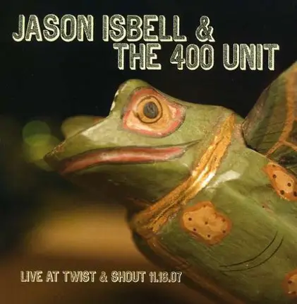 Jason Isbell And The 400 Unit - Live At Twist & Shout 11.16.07