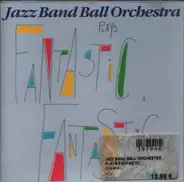 Jazz Band Ball Orchestra - Plays Fantastic, Fantastic ...