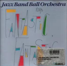 Jazz Band Ball Orchestra - Plays Fantastic, Fantastic ...